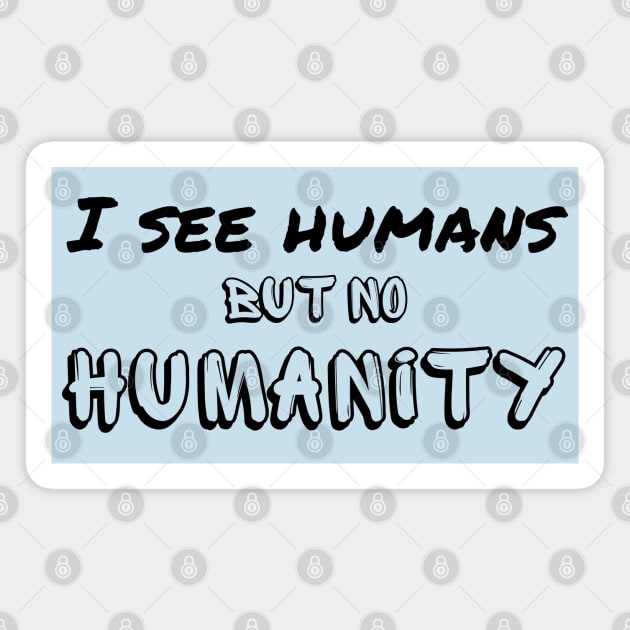 I see humans but no humanity - humankind is falling apart Magnet by Try It